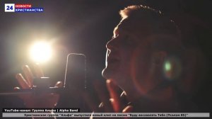 НХ: Христианская группа «Альфа» выпустила новый клип на песню «Буду восхвалять Тебя (Псалом 85)»