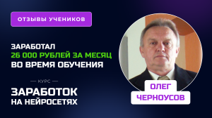 Отзыв Олега Черноусова - курс «Заработок на нейросетях», заработок во время обучения
