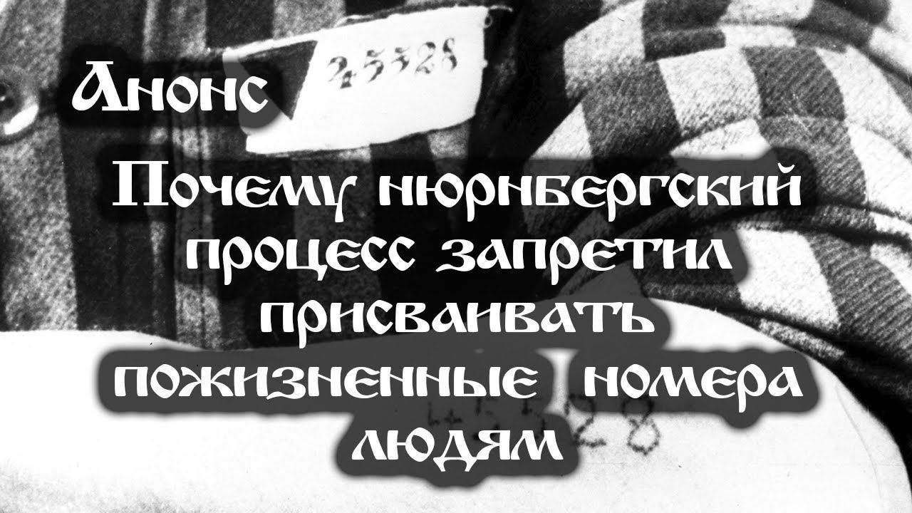 Анонс. Почему Нюрнбергский процесс запретил присваивать пожизненные номера людям, ссылки под видео смотреть онлайн