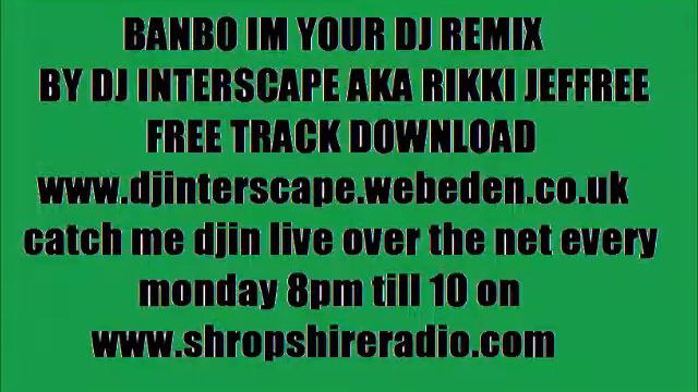 BANBO IM YOUR DJ REMIX BY DJ INTERSCAPE AKA RIKKI JEFFREE UK HARDTRANCE смотреть онлайн