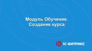 Модуль Обучение. Создание курса