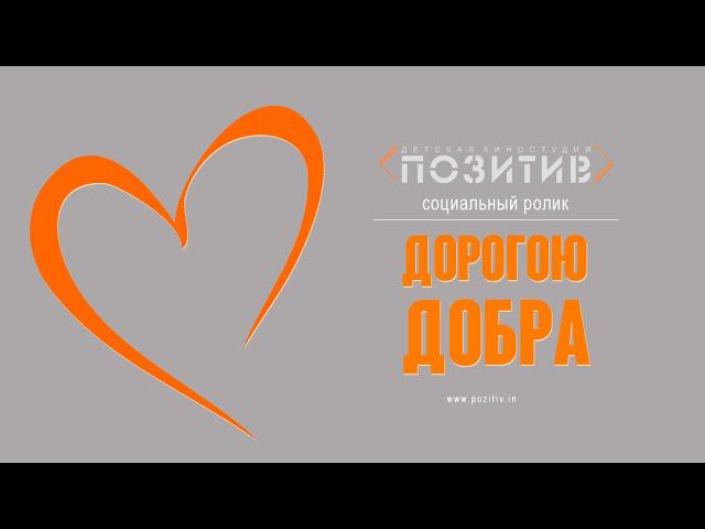 Социальный ролик_ ДОРОГОЮ ДОБРА _ Детская киностудия ПОЗИТИВ г. Ишим смотреть онлайн