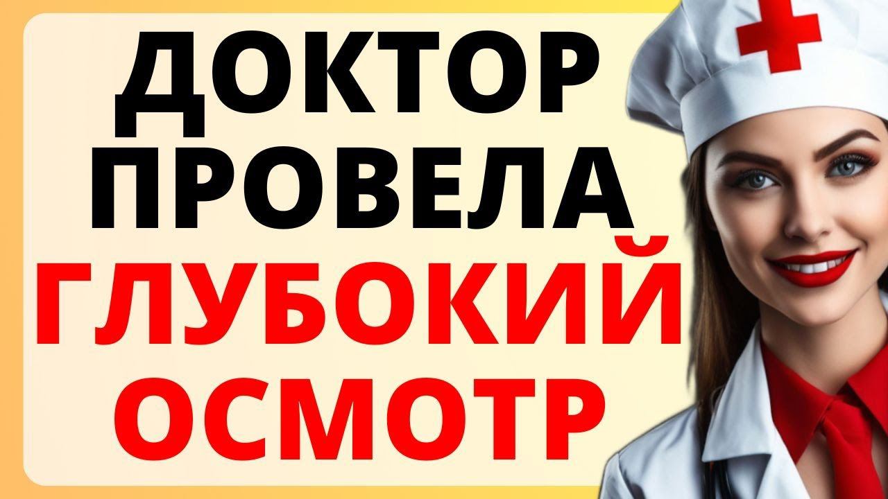 ДОКТОР провела ГЛУБОКИЙ осмотр / история из жизни смотреть онлайн