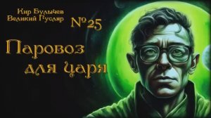 Великий Гусляр №25  Автор: Кир Булычев - Паровоз для царя.