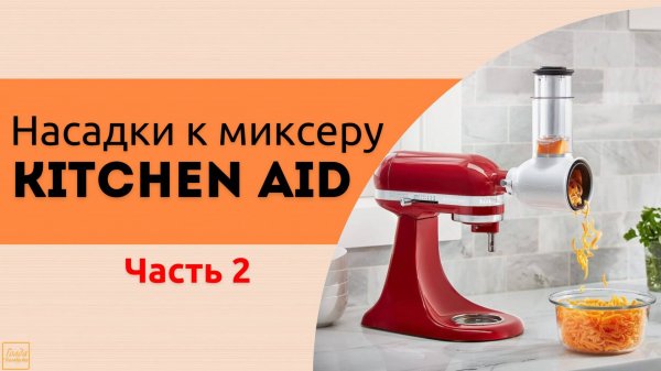 НАСАДКИ ДЛЯ ПЛАНЕТАРНОГО МИКСЕРА KITCHEN AID - ЧАСТЬ 2 \ ТЕРКА И МЯСОРУБКА