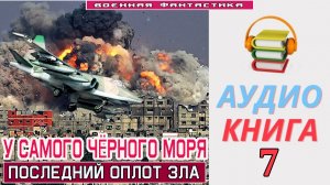 #Аудиокнига. «У САМОГО ЧЁРНОГО МОРЯ-7! Последний оплот зла». КНИГА 7. #Попаданцы.#Фантастика