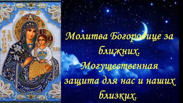 Молитва Богородице за ближних. Могущественная защита для нас и наших близких. смотреть онлайн