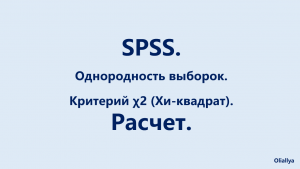 22. SPSS. Равенство (однородность) двух выборок. Критерий Хи-квадрат. Вариант 1.
