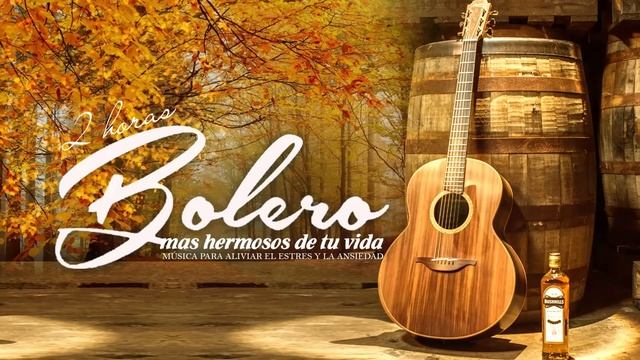 2 HORAS LOS BOLEROS MAS HERMOSOS DE TU VIDA - MÚSICA PARA ALIVIAR EL ESTRES Y LA ANSIEDAD