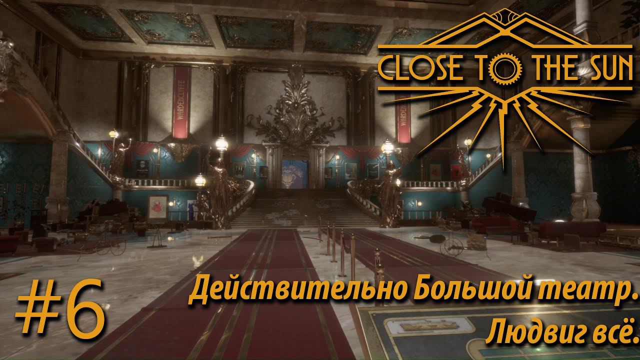 ПРОХОЖДЕНИЕ CLOSE TO THE SUN: Действительно Большой театр. Людвиг всё. #6