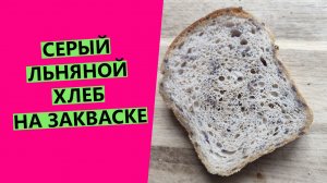 Серый ?льняной хлеб на пшеничной закваске {АВТОРСКИЙ РЕЦЕПТ}