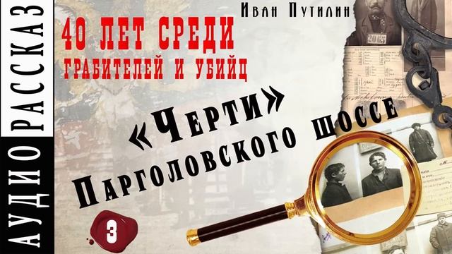 Иван Путилин. "Черти Парголовского шоссе" (из книги 40 лет среди грабителей) смотреть онлайн