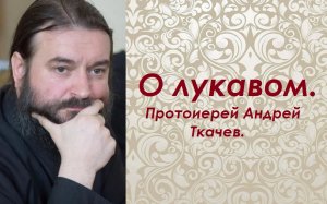 Три характеристики лукавого беса. Протоиерей Андрей Ткачев.