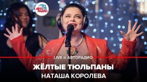 ️ Наташа Королева - Жёлтые Тюльпаны (LIVE @ Авторадио)