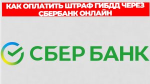 КАК ОПЛАТИТЬ ШТРАФ ГИБДД ЧЕРЕЗ СБЕРБАНК ОНЛАЙН