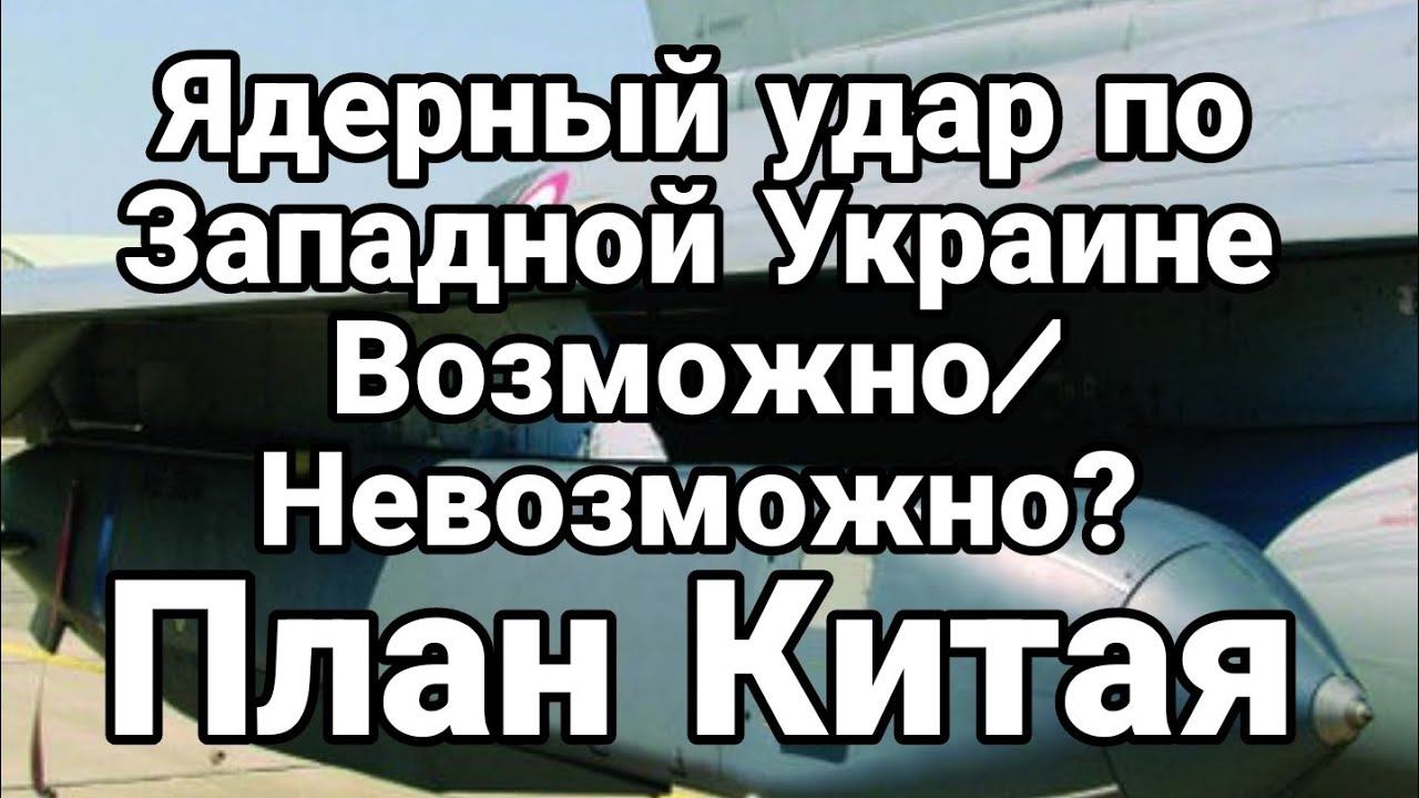 ЯДРЕНЫЙ ТЯ0 по ЗАПАДНОЙ украине В0ЗМОЖНО/НЕВ0ЗМОЖНО? План Китая
