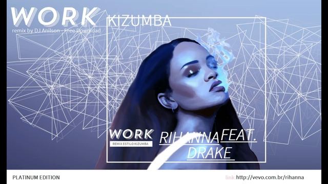 Rihanna e Drake - Work feat. Dj Anilson (Kizomba /Kizumba Remix) - FREE DL links смотреть онлайн