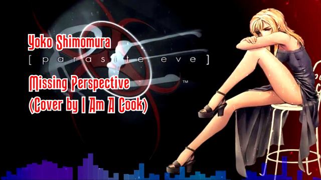 Parasite Eve - Missing Perspective(Cover by I Am A Cook) смотреть онлайн