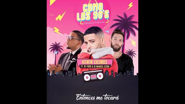 Kewin Cosmos - Como Los 90s ft Dj York & Dj Manuel Citro ( Bachata Version 2019 ) смотреть онлайн