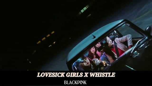 LOVESICK GIRLS X WHISTLE (BLACKPINK MASHUP) |BH смотреть онлайн