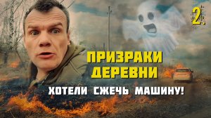 Призраки заброшенной деревни. Хотели сжечь машину. (2 часть)
