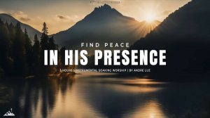 FIND PEACE IN HIS PRESENCE // INSTRUMENTAL SOAKING WORSHIP // SOAKING WORSHIP MUSIC