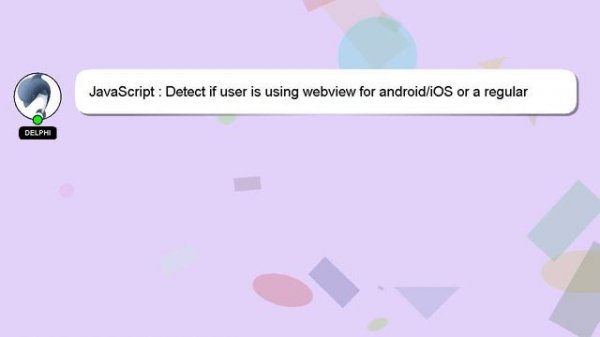 JavaScript : Detect if user is using webview for android/iOS or a regular browser