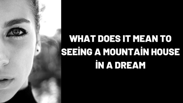 What Does It Mean To Seeing A Mountain House In A Dream?