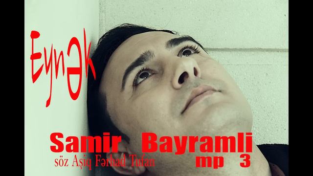 Samir Bayramli - Eynek   Soz : Ashiq Ferhad Tufan   ''S/H Studio''