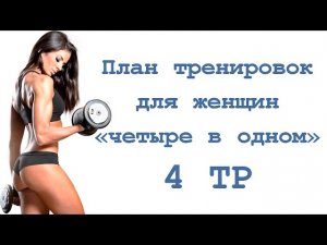 План тренировок для женщин «четыре в одном» (4 тр)
