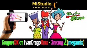 БодрячОК от IvanDragoRmx - Эпизод 2 (megamix) MiStudio