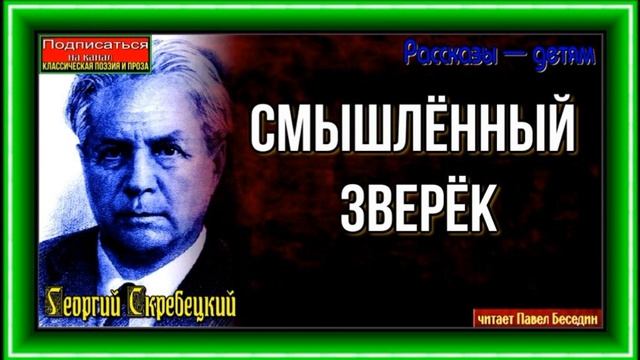 Смышлённый зверёк — Георгий Скребецкий —читает Павел Беседин смотреть онлайн