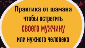 Как встретить своего мужчину или нужного человека