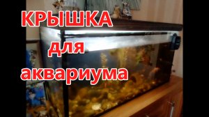 Крышка на аквариум своими руками . Как сделать простую крышку с на аквариум своими руками .