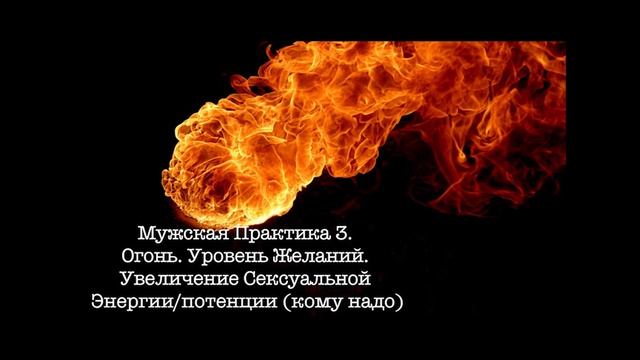 Мужская Практика 3. Огонь. Уровень Желании. Увеличение Сексуальной Энергии_ потенции смотреть онлайн
