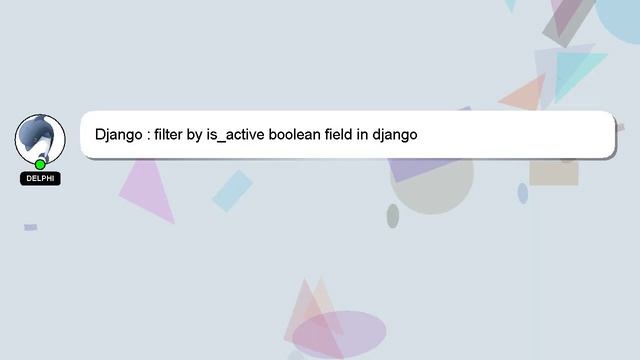 Django : filter by is_active boolean field in django смотреть онлайн