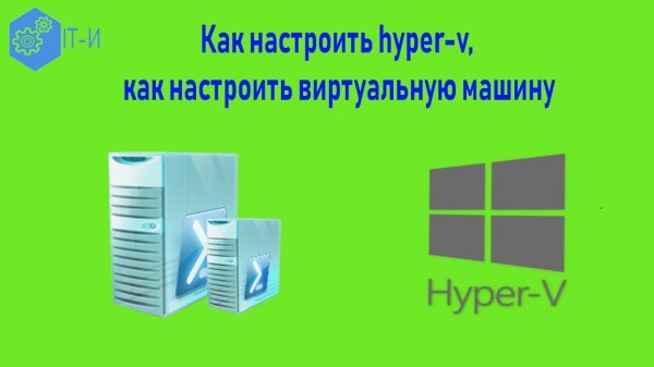 Как установить hyper-v ,как настроить hyper-v, как настроить виртуальную машину