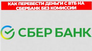 КАК ПЕРЕВЕСТИ ДЕНЬГИ С ВТБ НА СБЕРБАНК БЕЗ КОМИССИИ