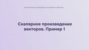 Скалярное произведение векторов. Пример 1