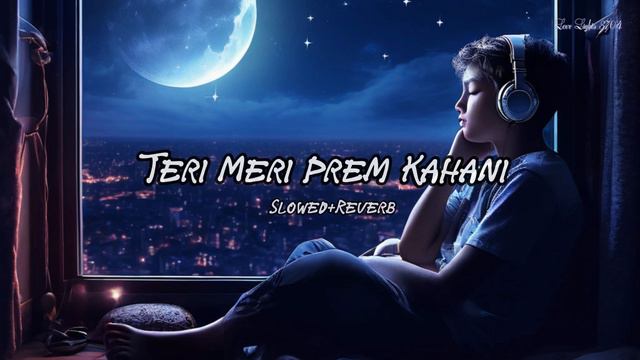 Teri Meri Prem Kahani Slowed-Reverb || Bodyguard || Rahat Fateh Ali Khan, Shreya Ghoshal #lofisong