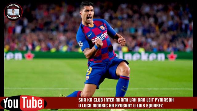 Sha ka Club Inter Miami ryngkat u Luis Sqarez lah ban leit pyniasoh u Luca Modric смотреть онлайн