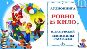 Аудиокнига Ровно 25 кило Драгунский В. * Денискины рассказы * Аудиосказки для всех