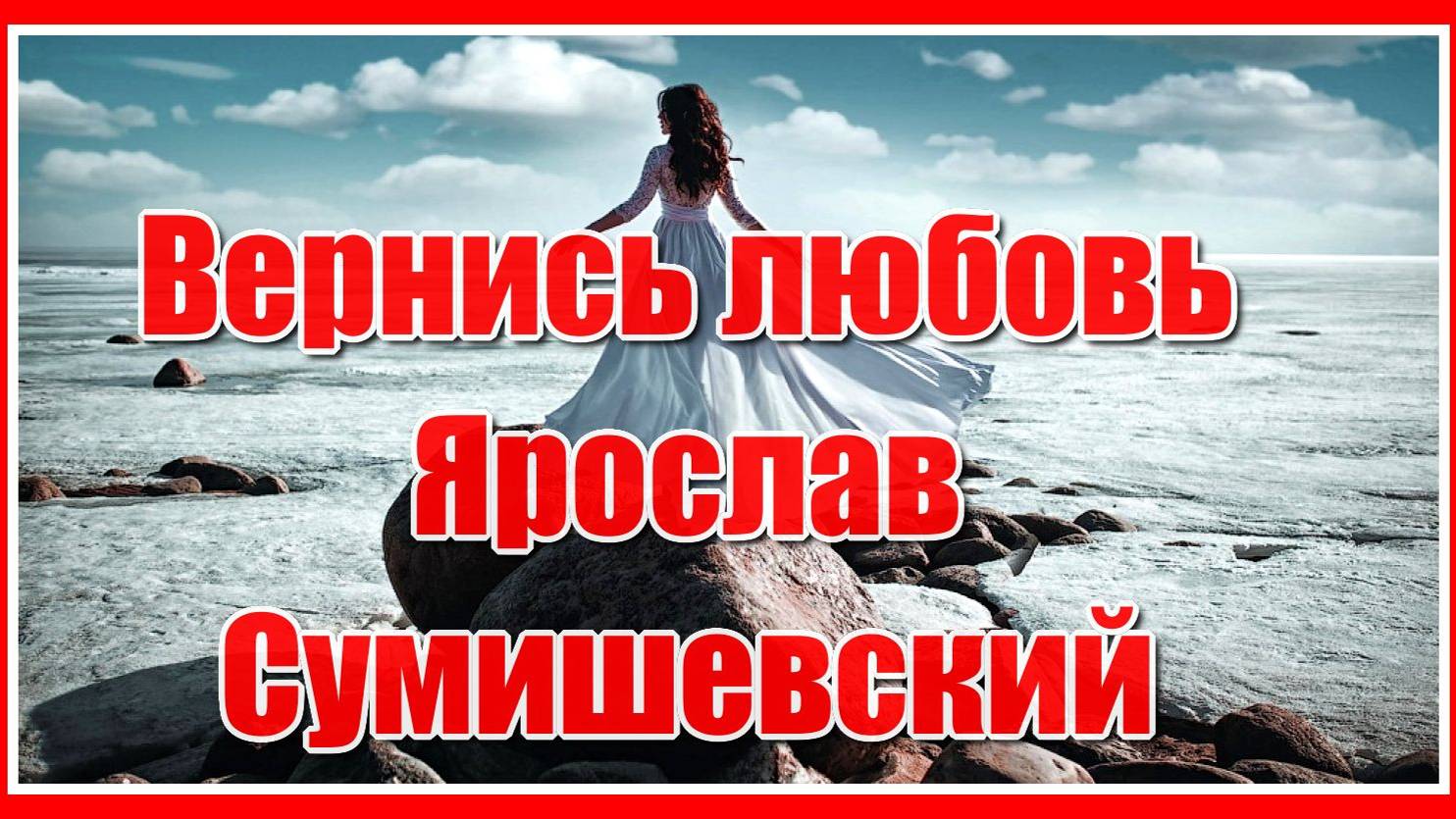 "Вернись ко мне любовь моя..." Красивая и грустная песня о любви в исполнении Ярослава Сумишевского смотреть онлайн