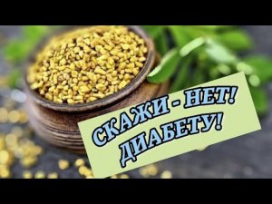 А вы ЗНАЛИ? Пажитник: Ваша свобода от сахарного диабета начинается СЕЙЧАС!& Fenugreek&